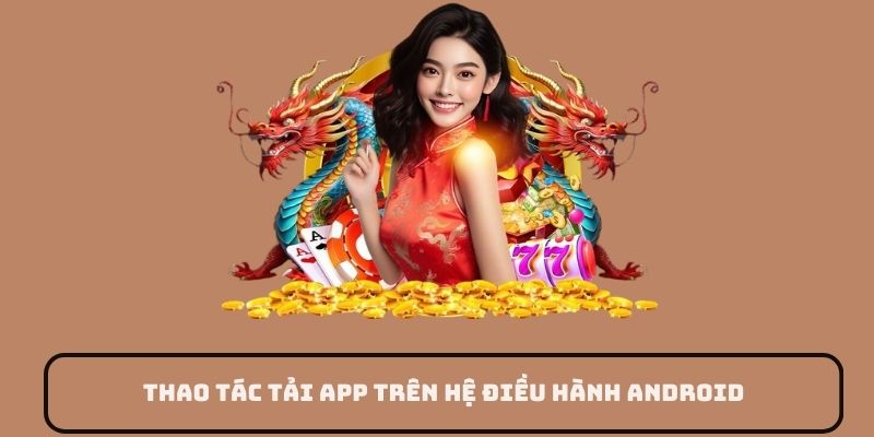 Thao tác tải app trên hệ điều hành Android không hề khó