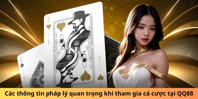 Các thông tin pháp lý quan trọng khi tham gia cá cược tại QQ88